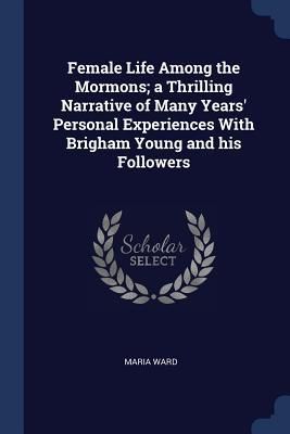 Produktbild: Female Life Among the Mormons; a Thrilling Narrative of Many Years' Personal Experiences With Brigham Young and his Followers