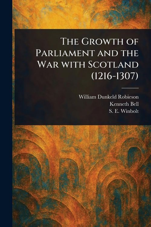Produktbild: The Growth of Parliament and the War With Scotland (1216-1307)