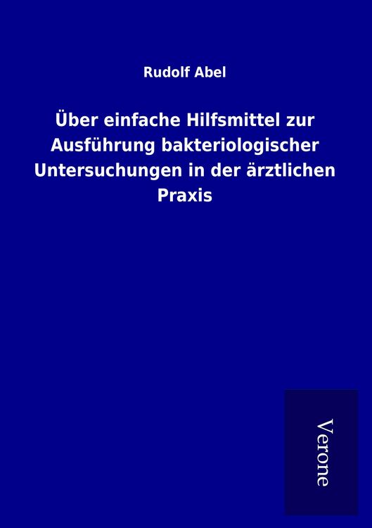 Produktbild: &Uuml;ber einfache Hilfsmittel zur Ausf&uuml;hrung bakteriologischer Untersuchungen in der &auml;rztlichen Praxis