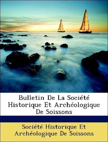 Produktbild: Bulletin de la Soci&eacute;t&eacute; Historique Et Arch&eacute;ologique de Soissons