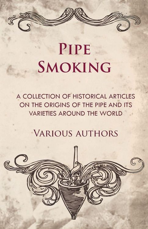 Produktbild: Pipe Smoking - A Collection of Historical Articles on the Origins of the Pipe and Its Varieties Around the World