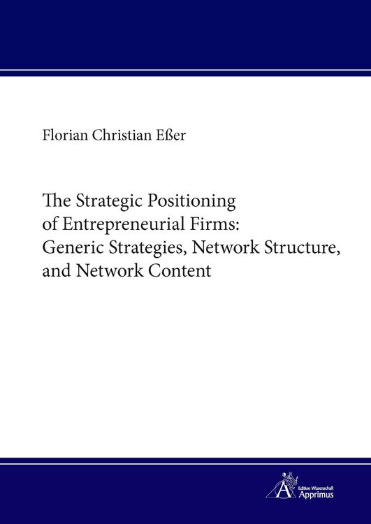 Produktbild: The Strategic Positioning of Entrepreneurial Firms: Generic Strategies, Network Structure, and Network Content