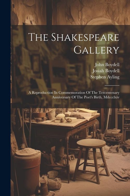 Produktbild: The Shakespeare Gallery: A Reproduction In Commemoration Of The Tercentenary Anniversary Of The Poet's Birth, Mdccclxiv