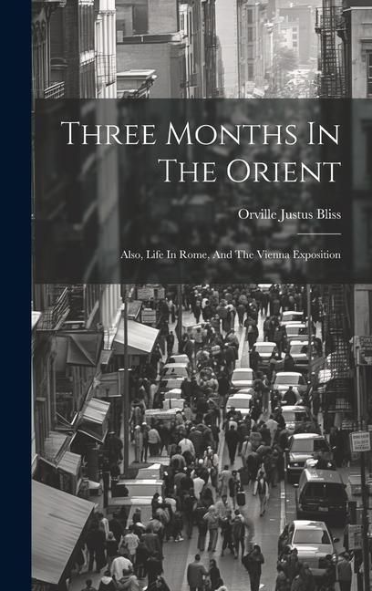 Produktbild: Three Months In The Orient: Also, Life In Rome, And The Vienna Exposition