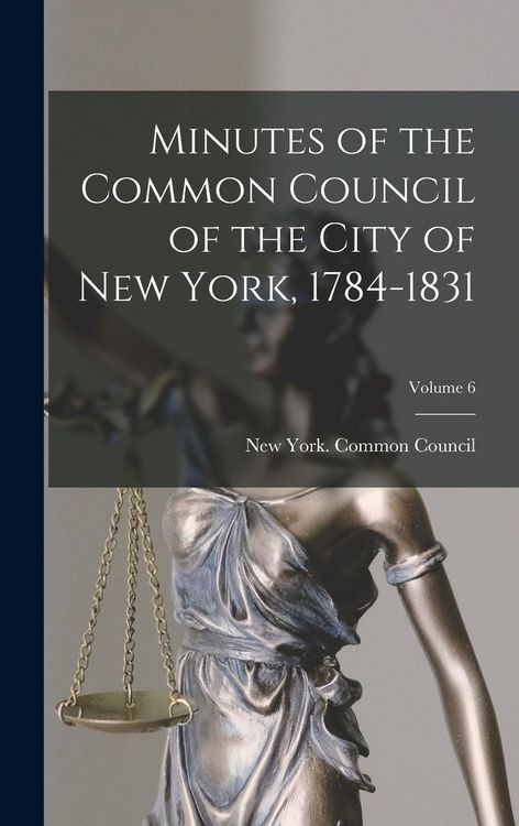 Produktbild: Minutes of the Common Council of the City of New York, 1784-1831; Volume 6
