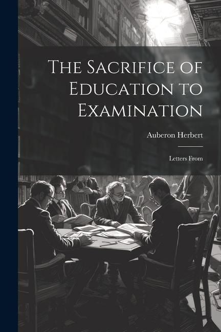 Produktbild: The Sacrifice of Education to Examination: Letters From