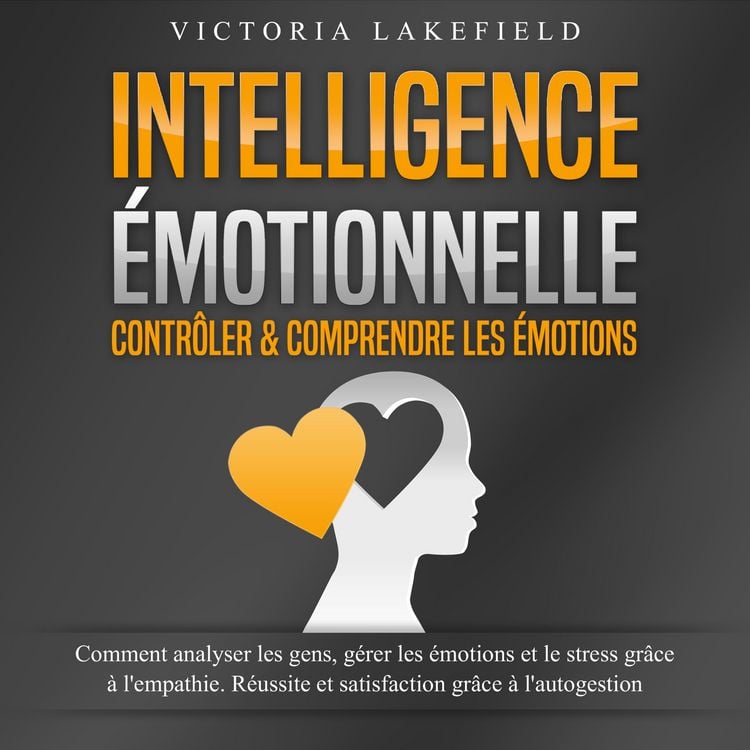 Produktbild: INTELLIGENCE &Eacute;MOTIONNELLE - Contr&ocirc;ler & comprendre les &eacute;motions: Comment analyser les gens, g&eacute;rer les &eacute;motions et le stress gr&acirc;ce &agrave; l'empathie. R&eacute;ussite et satisfaction gr&acirc;ce &agrave; l'autogestion