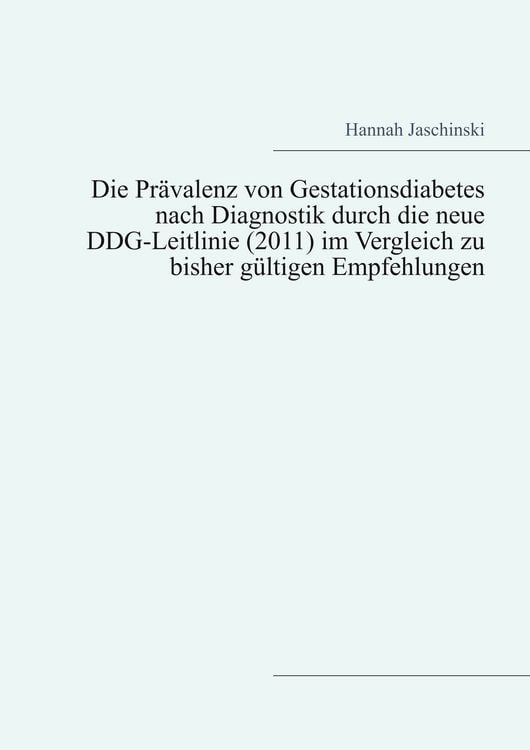 Produktbild: Die Pr&auml;valenz von Gestationsdiabetes nach Diagnostik durch die neue DDG-Leitlinie (2011) im Vergleich zu bisher g&uuml;ltigen Empfehlungen