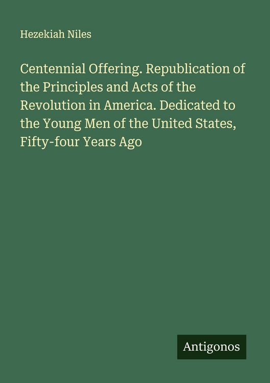 Produktbild: Centennial Offering. Republication of the Principles and Acts of the Revolution in America. Dedicated to the Young Men of the United States, Fifty-four Years Ago