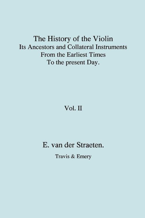 Produktbild: History of the Violin, Its Ancestors and Collateral Instruments from the Earliest Times to the Present Day. Volume 2. (Fascimile reprint).