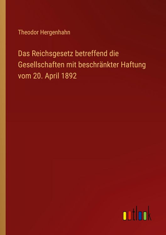 Produktbild: Das Reichsgesetz betreffend die Gesellschaften mit beschr&auml;nkter Haftung vom 20. April 1892