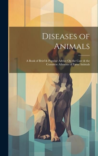 Produktbild: Diseases of Animals: A Book of Brief & Popular Advice On the Care & the Common Ailments of Farm Animals