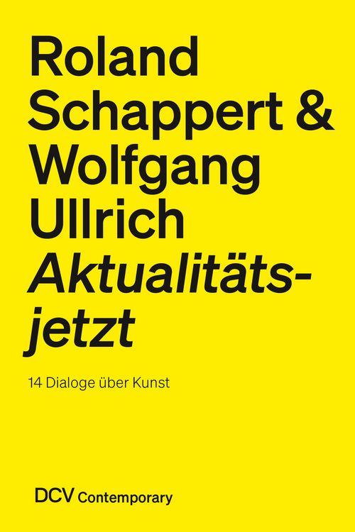 Produktbild: Roland Schappert & Wolfgang Ullrich – Aktualitätsjetzt. 14 Dialoge über Kunst