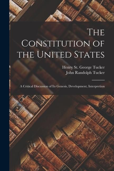 Produktbild: The Constitution of the United States: A Critical Discussion of its Genesis, Development, Interpretion