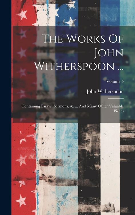 Produktbild: The Works Of John Witherspoon ...: Containing Essays, Sermons, &. ... And Many Other Valuable Pieces; Volume 4