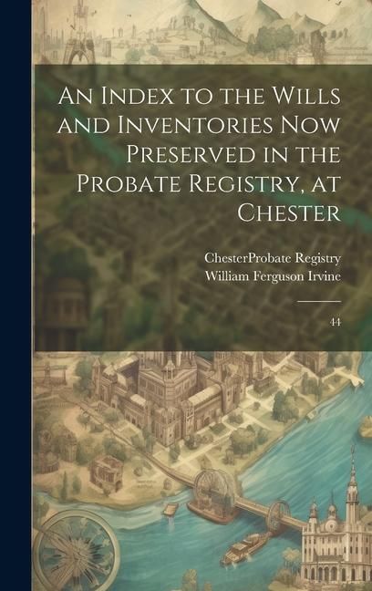 Produktbild: An Index to the Wills and Inventories now Preserved in the Probate Registry, at Chester: 44