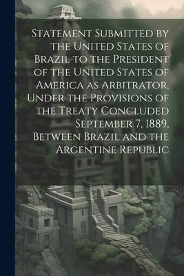 Produktbild: Statement Submitted by the United States of Brazil to the President of the United States of America as Arbitrator, Under the Provisions of the Treaty