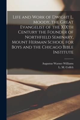 Produktbild: Life and Work of Dwight L. Moody, the Great Evangelist of the XIXth Century [microform] the Founder of Northfield Seminary, Mount Herman School for Bo
