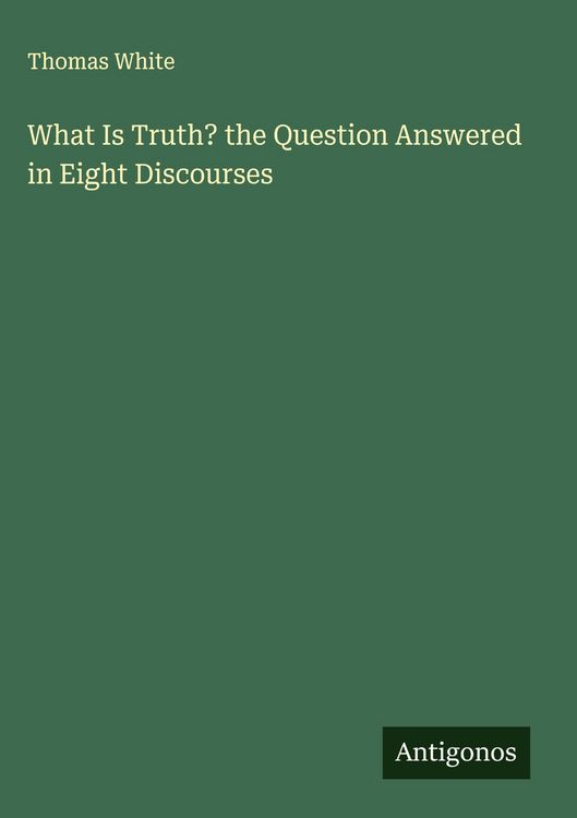 Produktbild: What Is Truth? the Question Answered in Eight Discourses