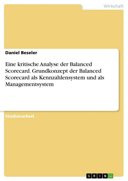 Produktbild: Eine kritische Analyse der Balanced Scorecard. Grundkonzept der Balanced Scorecard als Kennzahlensystem und als Managementsystem