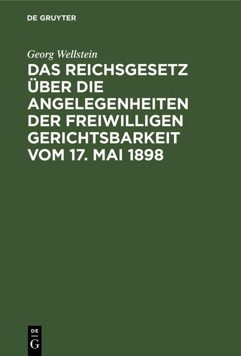 Produktbild: Das Reichsgesetz &uuml;ber die Angelegenheiten der Freiwilligen Gerichtsbarkeit vom 17. Mai 1898