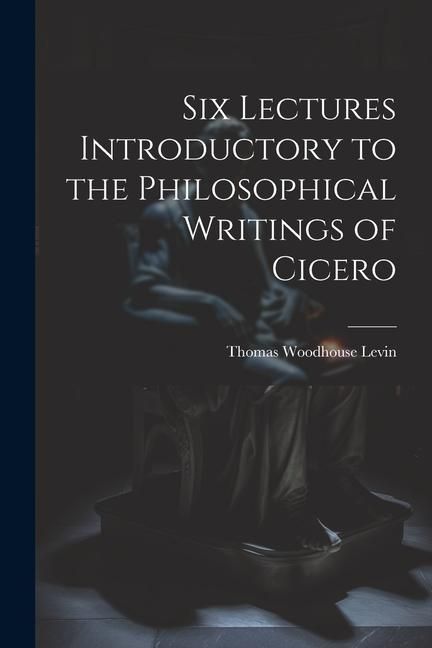Produktbild: Six Lectures Introductory to the Philosophical Writings of Cicero