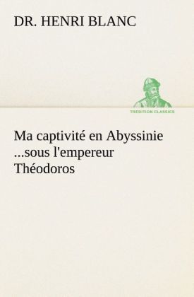 Produktbild: Ma captivit&eacute; en Abyssinie ...sous l'empereur Th&eacute;odoros