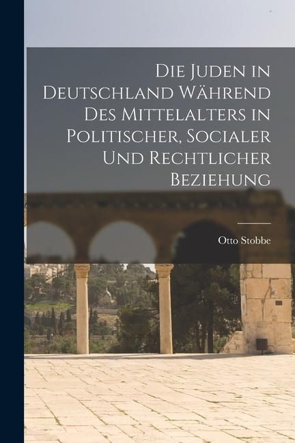 Produktbild: Die Juden in Deutschland W&auml;hrend des Mittelalters in Politischer, Socialer und Rechtlicher Beziehung