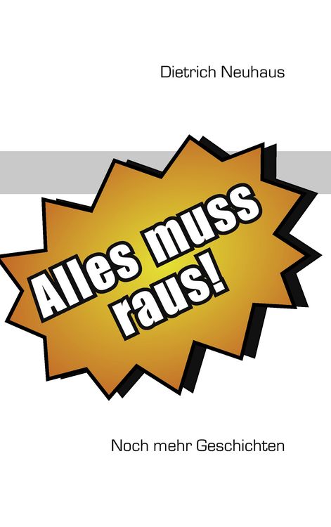 Produktbild: Alles muss raus Neue Geschichten Der Sturm Menschenversteher Moderne M&auml;rchen Satiren Frauen Treue Liebe Zeitzeichen Zeitreise Heimkehr Abschied Advent