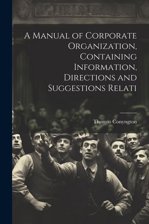 Produktbild: A Manual of Corporate Organization, Containing Information, Directions and Suggestions Relati