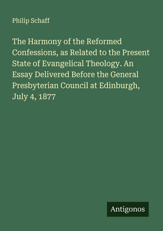 Produktbild: The Harmony of the Reformed Confessions, as Related to the Present State of Evangelical Theology. An Essay Delivered Before the General Presbyterian Council at Edinburgh, July 4, 1877