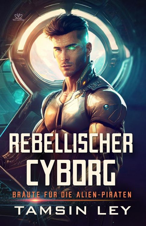 Produktbild: Rebellischer Cyborg: Ein spannender SciFi-Liebesromane mit Spice (Br&auml;ute f&uuml;r die Alien-Piraten, #4)