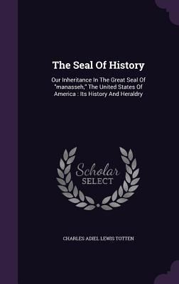 Produktbild: The Seal Of History: Our Inheritance In The Great Seal Of manasseh, The United States Of America: Its History And Heraldry