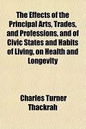 Produktbild: The Effects of the Principal Arts, Trades, and Professions, and of Civic States and Habits of Living, on Health and Longevity