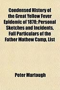Produktbild: Condensed History of the Great Yellow Fever Epidemic of 1878; Personal Sketches and Incidents, Full Particulars of the Father Mathew Camp, List