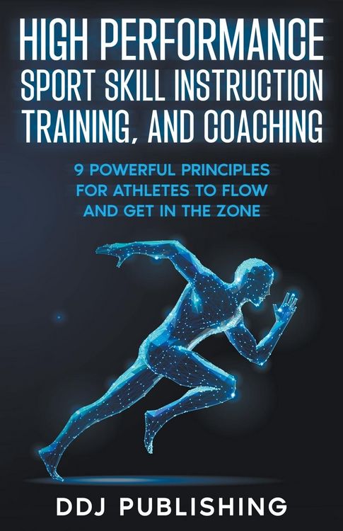 Produktbild: High Performance Sport Skill Instruction, Training, and Coaching. 9 Powerful Principles for Athletes to Flow and Get in the Zone