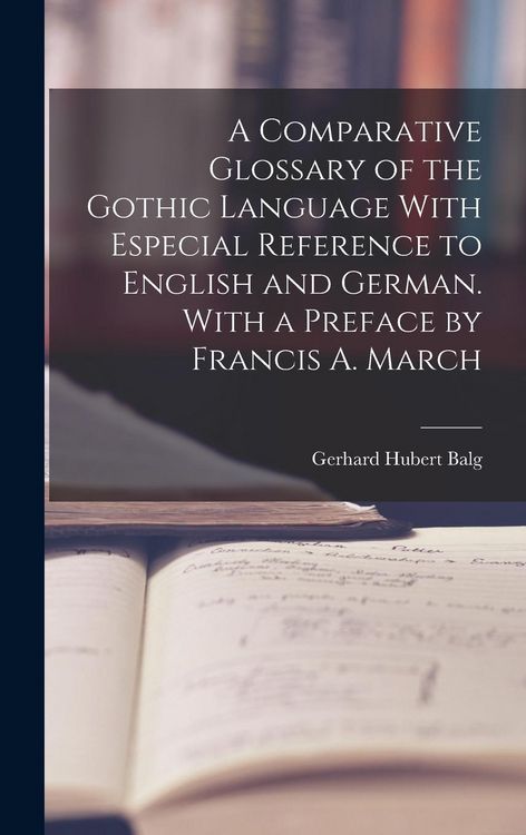Produktbild: A Comparative Glossary of the Gothic Language With Especial Reference to English and German. With a Preface by Francis A. March