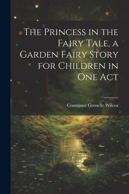 Produktbild: The Princess in the Fairy Tale, a Garden Fairy Story for Children in one Act