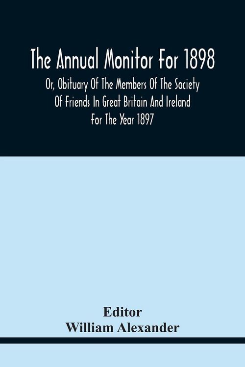 Produktbild: The Annual Monitor For 1898 Or, Obituary Of The Members Of The Society Of Friends In Great Britain And Ireland For The Year 1897