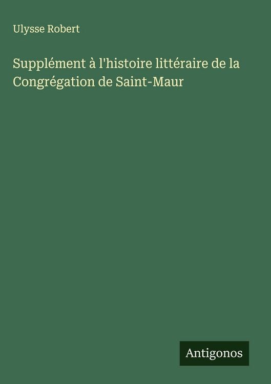 Produktbild: Suppl&eacute;ment &agrave; l'histoire litt&eacute;raire de la Congr&eacute;gation de Saint-Maur