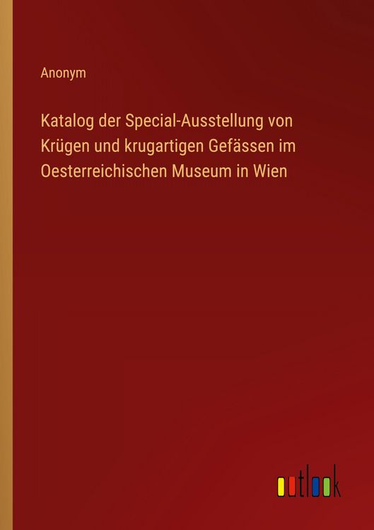 Produktbild: Katalog der Special-Ausstellung von Kr&uuml;gen und krugartigen Gef&auml;ssen im Oesterreichischen Museum in Wien