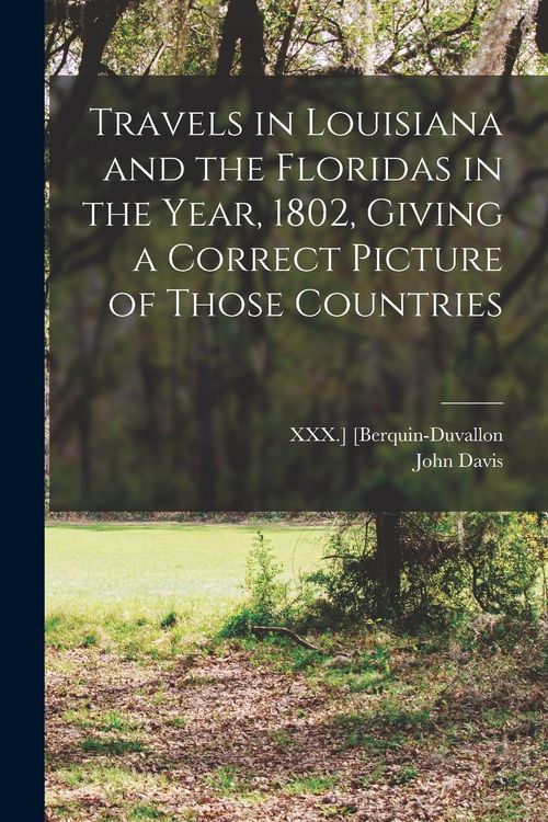 Produktbild: Travels in Louisiana and the Floridas in the Year, 1802, Giving a Correct Picture of Those Countries