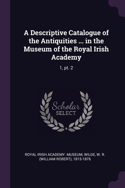 Produktbild: A Descriptive Catalogue of the Antiquities ... in the Museum of the Royal Irish Academy