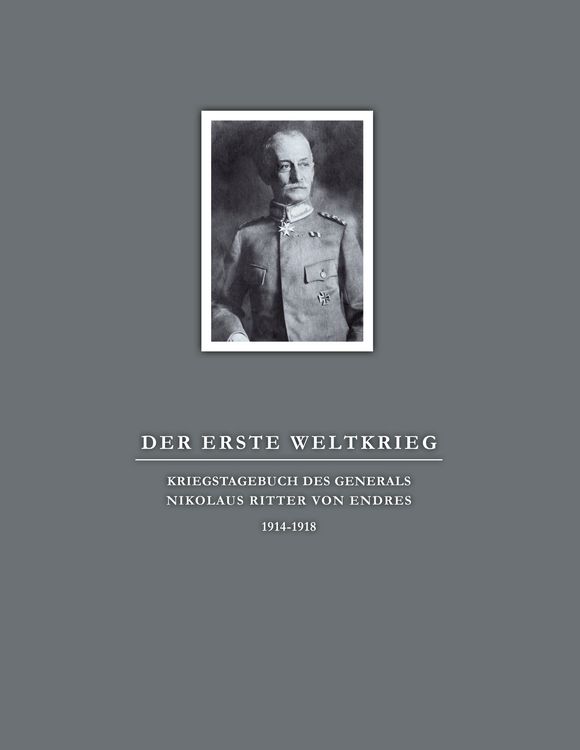 Produktbild: Der Erste Weltkrieg. Kriegstagebuch des Generals Nikolaus Ritter von Endres