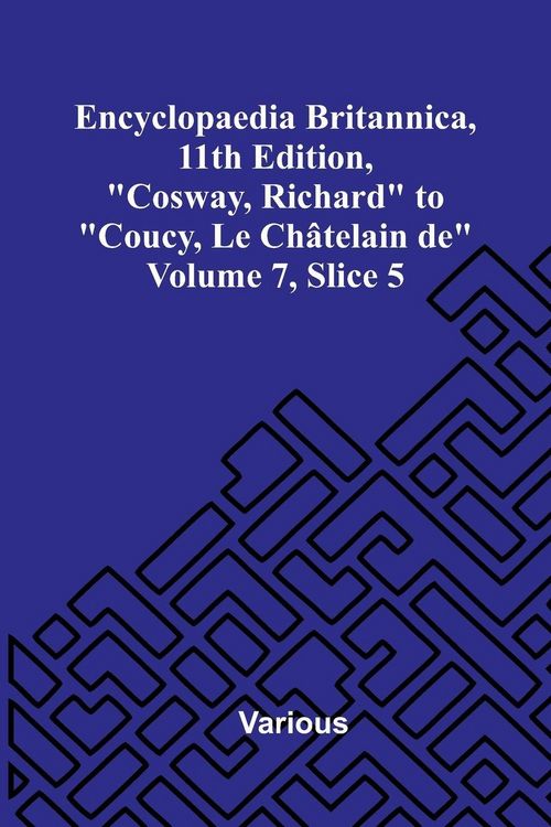 Produktbild: Encyclopaedia Britannica, 11th Edition, "Cosway, Richard" to "Coucy, Le Ch telain de" Volume 7, Slice 5
