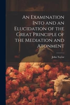 Produktbild: An Examination Into and an Elucidation of the Great Principle of the Mediation and Atonment