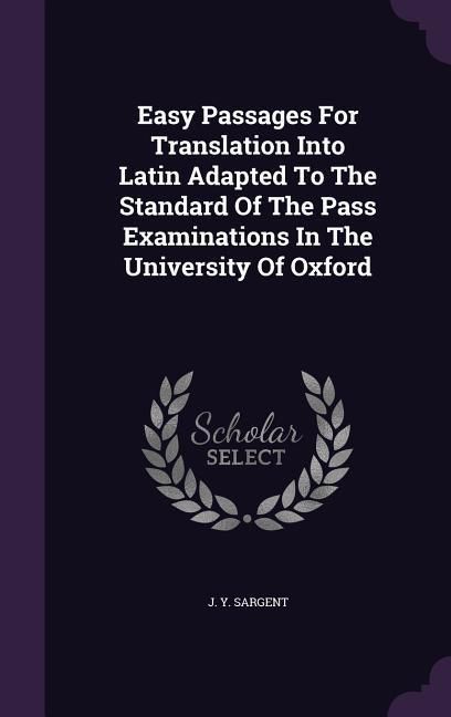 Produktbild: Easy Passages For Translation Into Latin Adapted To The Standard Of The Pass Examinations In The University Of Oxford