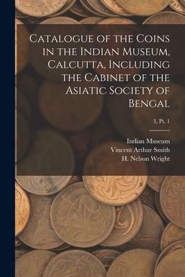 Produktbild: Catalogue of the Coins in the Indian Museum, Calcutta, Including the Cabinet of the Asiatic Society of Bengal; 3, pt. 1