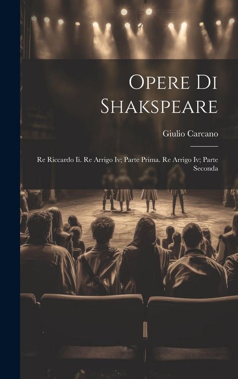 Produktbild: Opere Di Shakspeare: Re Riccardo Ii. Re Arrigo Iv; Parte Prima. Re Arrigo Iv; Parte Seconda
