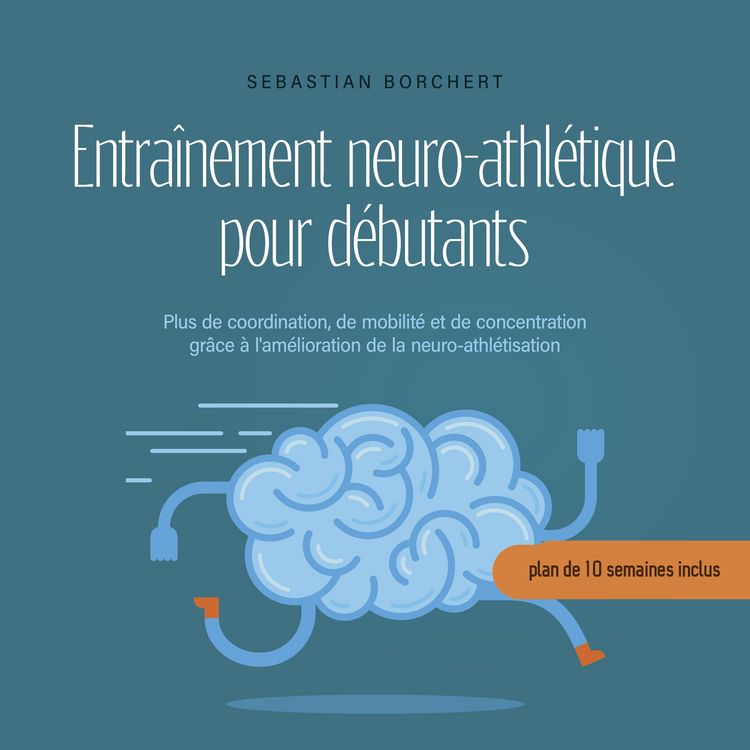 Produktbild: Entra&icirc;nement neuro-athl&eacute;tique pour d&eacute;butants Plus de coordination, de mobilit&eacute; et de concentration gr&acirc;ce &agrave; l'am&eacute;lioration de la neuro-athl&eacute;tisation - plan de 10 semaines inclus